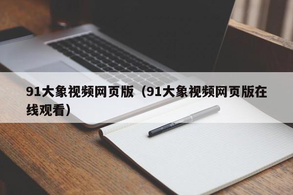 91大象视频网页版（91大象视频网页版在线观看）