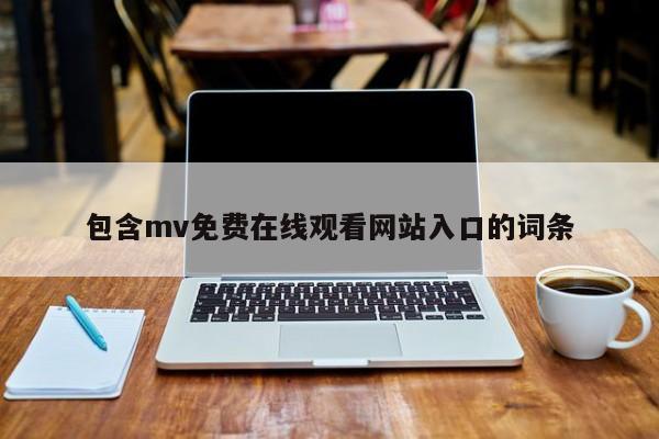 包含mv免费在线观看网站入口的词条
