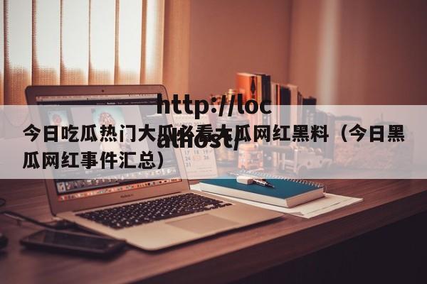 今日吃瓜热门大瓜必看大瓜网红黑料（今日黑瓜网红事件汇总）